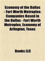 Economy of the Dallas - Fort Worth Metroplex Companies Based in the Dallas - Fort Worth Metroplex, Economy of Arlington, Texas,1158197047,9781158197040