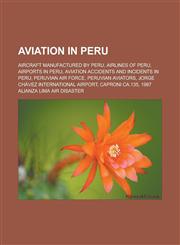 Aviation in Peru Aircraft manufactured by Peru, Airlines of Peru, Airports in Peru, Aviation accidents and incidents in Peru, Peruvian Air Force, Peruvian aviators, Jorge Chávez International Airport, Caproni Ca.135,1157775950,9781157775959