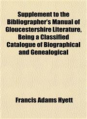 Supplement to the Bibliographer's Manual of Gloucestershire Literature, Being a Classified Catalogue of Biographical and Genealogical,1153397919,9781153397919