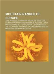Mountain ranges of Europe Alps, Pyrenees, Carpathian Mountains, Swiss Alps, Scandinavian Mountains, Prokletije, Pennines,1156540658,9781156540657