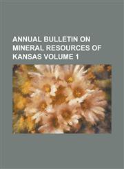 Annual Bulletin on Mineral Resources of Kansas Volume 1,1234203545,9781234203542