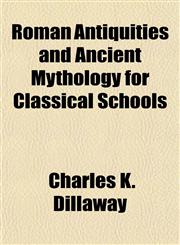 Roman Antiquities and Ancient Mythology for Classical Schools,1154836517,9781154836516
