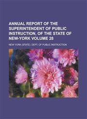 Annual report of the Superintendent of Public Instruction, of the State of New-York Volume 28,1234291215,9781234291211
