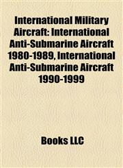 International Military Aircraft International Anti-Submarine Aircraft 1980-1989, International Anti-Submarine Aircraft 1990-1999,1155957865,9781155957869