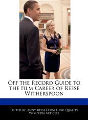 Off the Record Guide to the Film Career of Reese Witherspoon,1241011729,9781241011727
