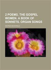 2 poems. The gospel women. A book of sonnets. Organ songs,1230106561,9781230106564