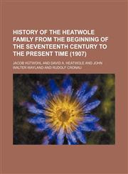 History of the Heatwole family from the beginning of the seventeenth century to the present time (1907),1150827998,9781150827990