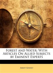 Forest and Water With Articles On Allied Subjects by Eminent Experts,1141466910,9781141466917