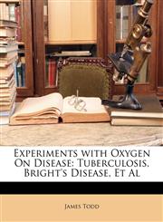 Experiments with Oxygen On Disease Tuberculosis, Bright's Disease, Et Al,1146171625,9781146171625