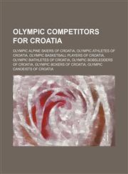Olympic Competitors for Croatia Olympic Alpine Skiers of Croatia, Olympic Athletes of Croatia, Olympic Basketball Players of Croatia,1155952677,9781155952673
