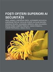 Foști ofițeri superiori ai Securității Pavel Aranici, Gheorghe Enoiu, Alexandru Nicolschi, Gheorghe Pintilie, Nicolae Pleșiță, Nicolae Doicaru,123235354X,9781232353546