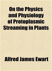 On the Physics and Physiology of Protoplasmic Streaming in Plants,1152030256,9781152030251