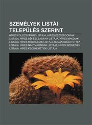 Szemelyek Listai Telepules Szerint Hires Kolozsvariak Listaja, Hires Esztergomiak Listaja, Hires Bekescsabaiak Listaja, Hires Makoiak Listaja,1232911747,9781232911746