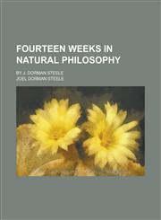 Fourteen weeks in natural philosophy; by J. Dorman Steele,021744699X,9780217446990