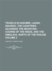 Travels in Kashmir, Ladak, Iskardo, the countries adjoining the mountain-course of the Indus, and the Himalaya, north of the Panjab Volume 2,1150134860,9781150134869