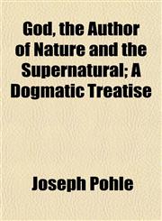 God, the Author of Nature and the Supernatural; A Dogmatic Treatise,1152268457,9781152268456