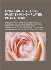 Final Fantasy - Final Fantasy VII Non-Player Characters Biggs and Wedge, Bugah, Bugenhagen, Choco Bill, Choco Billy, Chocobo Sage, Cloud's Mother, Dio, Domino, Don Corneo, Dyne, Elena, Elmyra Gainsborough, Ester, Gast Faremis, Godo Kisaragi, Hart, Heideg,1234669358,9781234669355