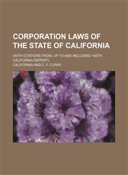 Corporation Laws of the State of California; (With Citations From, Up to and Including 145th California Report).,1236680391,9781236680396