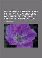 Minutes of proceedings of the institution of civil engineers with others selected and abstracted papers vol xxxix,1230182853,9781230182858
