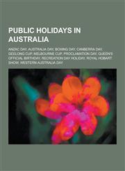 Public Holidays in Australia Anzac Day, Australia Day, Boxing Day, Canberra Day, Geelong Cup, Melbourne Cup, Proclamation Day, Queen's Official Bir,1230497943,9781230497945