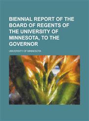Biennial report of the Board of Regents of the University of Minnesota, to the Governor,1230022031,9781230022031