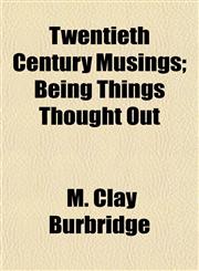 Twentieth Century Musings; Being Things Thought Out,1151857408,9781151857408