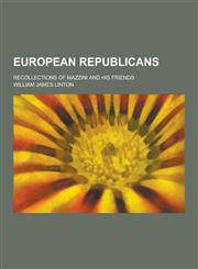 European Republicans; Recollections of Mazzini and His Friends,1230393676,9781230393674