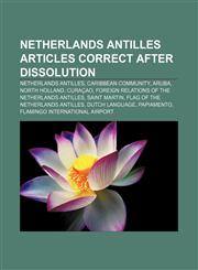 Netherlands Antilles articles correct after Dissolution Netherlands Antilles, Caribbean Community, Aruba, North Holland, Curaçao,1233131001,9781233131006