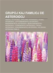 Grupoj kaj familioj de asteroidoj Amoraj asteroidoj, Apolonaj asteroidoj, Atonaj asteroidoj, Jupiterrenkontaj asteroidoj, Marsrenkontaj asteroidoj, Merkurrenkontaj asteroidoj, Terrenkontaj asteroidoj, Trojaj asteroidoj, Venusrenkontaj asteroidoj,1232975354,9781232975359
