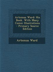 Artemus Ward His Book. With Many Comic Illustrations - Primary Source Edition,1293059412,9781293059418