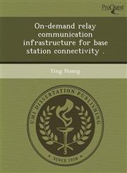 On-demand relay communication infrastructure for base station connectivity .,1249056756,9781249056751