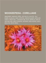 Wookieepedia - Corellians Abadaner, Abagga Creel, Adi Gallia, Ajai Fel, Ala Kimbo, Aldalad, Anni Capstan, Anson Blazer, Antilles family, Areta Bell, Arrianya Bel Iblis, Barnley, Baylis Archan, Bey, Bidlo Kwerve, BoShek, Bob Hudsol, Bolf, Boultan, Bran Is,1234681439,9781234681432