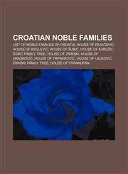 Croatian noble families List of noble families of Croatia, House of Pejačević, House of Keglević, House of Šubić, House of Kabužić,1233122436,9781233122431