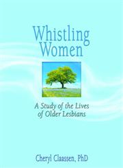 Whistling Women: A Study Of The Lives Of Older Lesbians (Gerontology and Women) (Gerontology and Women),0789024128,9780789024121