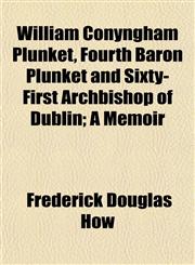 William Conyngham Plunket, Fourth Baron Plunket and Sixty-First Archbishop of Dublin; A Memoir,1152845799,9781152845794