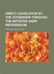 Direct legislation by the citizenship through the initiative andd referendum,1152233440,9781152233447