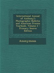 International Annual of Anthony's Photographic Bulletin and American Process Yearbook, Volume 2 - Primary Source Edition,1295893150,9781295893157