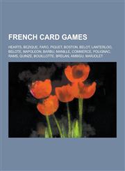French Card Games Hearts, Bezique, Faro, Piquet, Boston, Belot, Lanterloo, Belote, Napoleon, Barbu, Manille, Commerce, Polignac, Rams, Q,1230534156,9781230534152
