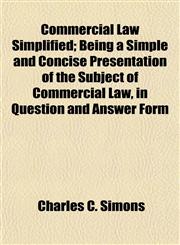 Commercial Law Simplified; Being a Simple and Concise Presentation of the Subject of Commercial Law, in Question and Answer Form,1151988928,9781151988928