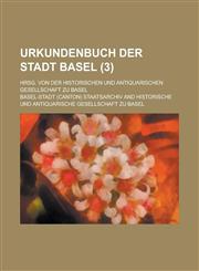 Urkundenbuch Der Stadt Basel; Hrsg. Von Der Historischen Und Antiquarischen Gesellschaft Zu Basel (3 ),1153555387,9781153555388
