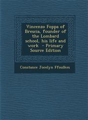 Vincenzo Foppa of Brescia, Founder of the Lombard School, His Life and Work - Primary Source Edition,1294920812,9781294920816