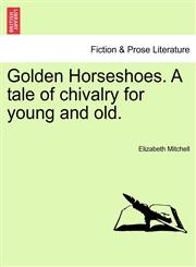 Golden Horseshoes. A tale of chivalry for young and old.,1241231184,9781241231187