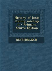 History of Ionia County, Michigan - Primary Source Edition,1294320238,9781294320234