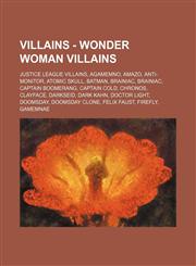 Villains - Wonder Woman Villains Justice League Villains, Agamemno, Amazo, Anti-Monitor, Atomic Skull, Batman, Brainiac, Brainiac, Captain Boomerang, Captain Cold, Chronos, Clayface, Darkseid, Dark Kahn, Doctor Light, Doomsday, Doomsday Clone, Felix Faus,1234841266,9781234841263