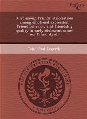 Just among friends Associations among emotional expression, friend behavior, and friendship quality in early adolescent same-sex friend dyads.,1249050111,9781249050117
