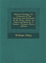 Natural Theology Or, Evidences of the Existence and Attributes of the Deity, Illustr. by Plates and Notes by J. Paxton - Primary Source,1287921574,9781287921578