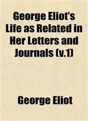 George Eliot's Life as Related in Her Letters and Journals (v.1),1152922963,9781152922969