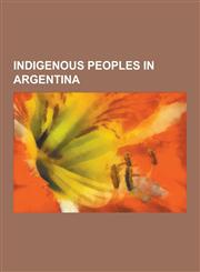 Indigenous Peoples in Argentina Guarani People, Mapuche, Wichi People, Fuegians, List of Indigenous Languages in Argentina, Quechua People, Aymara Pe,1230555579,9781230555577
