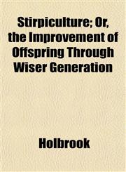 Stirpiculture; Or, the Improvement of Offspring Through Wiser Generation,1152163027,9781152163027