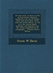 Art and Work As Shown in the Several Artistic Industries Employed in the Use of Marble, Stone, and Terra-Cotta, Metal, Wood and Tex,1287807631,9781287807636